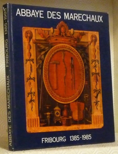 Abbaye des Maréchaux. Fribourg 1385-1985.