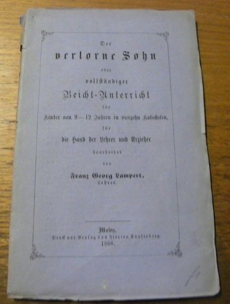 Der verlorne Sohn oder vollständiger Beicht-Unterricht für kinder von 9-12 …