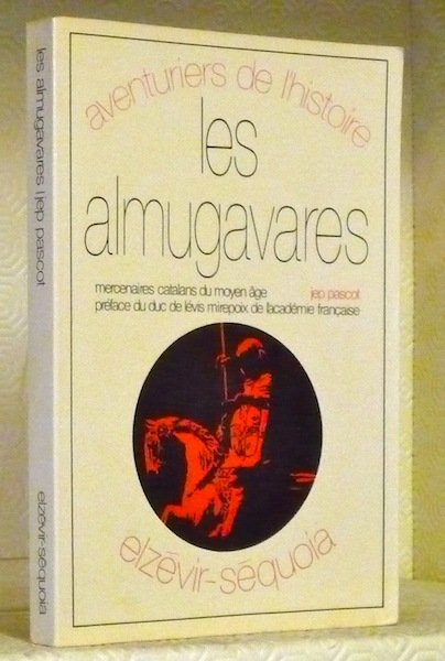 Les Almugavares. Mercenaires catalans du Moyen Âge, 1302 - 1388. …