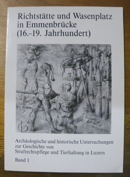 Richtstätte und Wasenplatz in Emmenbrücke (16.-19. Jahrhundert). Archäologische und historische …