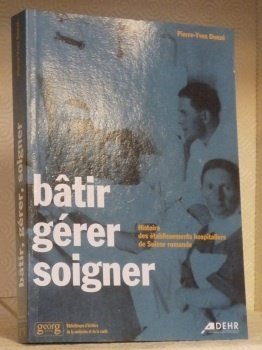Bâtir, gérer, soigner. Histoire des établissements hospitaliers de Suisse romande.