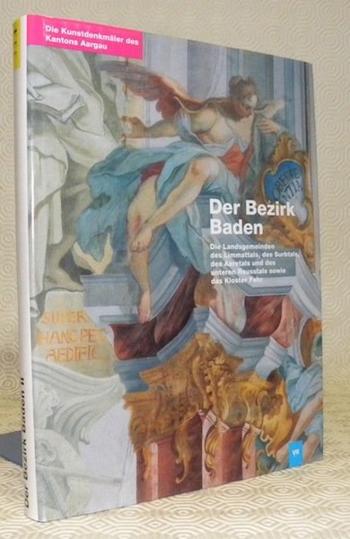 Die Kunstdenkmäler des Kantons Aargau. Band VII. Der Bezirk Baden …