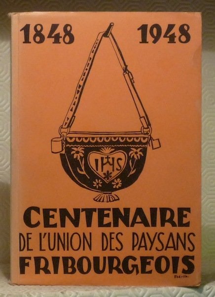 Centenaire de l’Union des Paysans Fribourgeois 1848-1948.