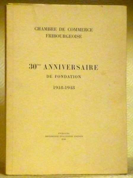 Chambre de Commerce Fribourgeoise 30eme anniversaire de fondation 1918-1948.