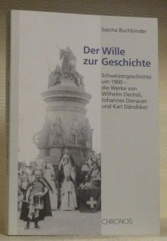 Der Wille zur Geschichte. Schweizergeschichte um 1900- die Werke von …