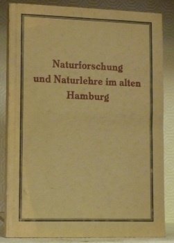 Naturforschung und Naturlehre im alten Hamburg. Erinnerungsblätter zu Ehren der …