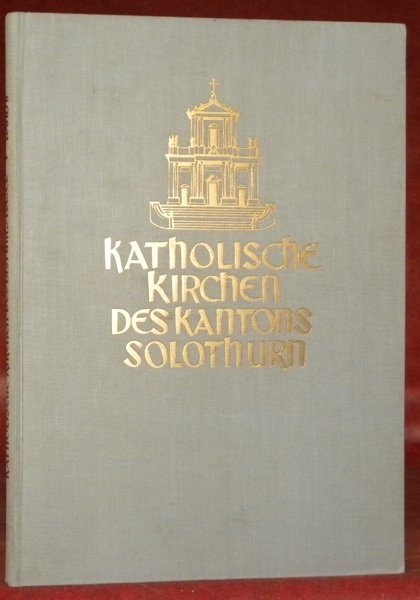 Katholische Kirchen des Bistums Basel : Kanton Solothurn. Mit einer …
