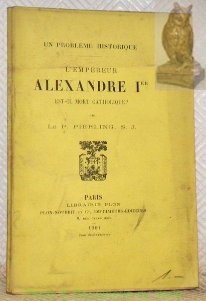 Un problème historique. L’Empereur Alexandre Ier est-il mort catholique ?