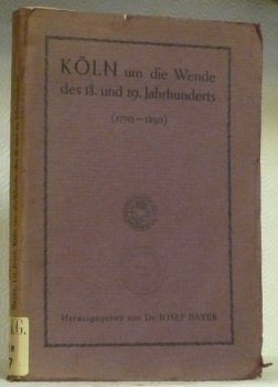 Köln um die Wende des 18. und 19. Jahrhunderts. 1770-1830.