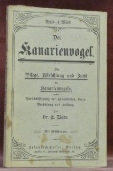 Der Kanarienvogel. Die Pflege, Abrichtung und Zucht des Kanarienvogels, unter …