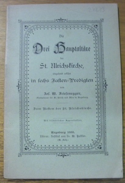 Die Drei Hauptaltäre der St. Ulrichskirche eingehend erklärt in sechs …