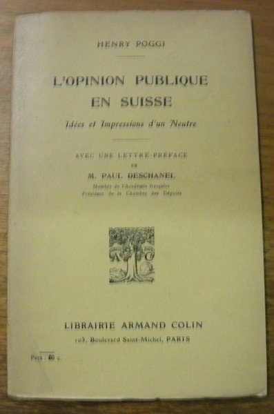 L’Opinion publique en Suisse. Idées et Impressions d’un Neutre. Avec …