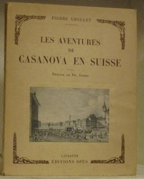 Les aventures de Casanova en Suisse. La vie et les …
