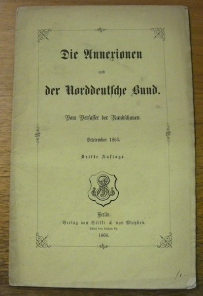 Die Annexionen und der Norddeutsche Bund. Vom Verfasser der Rundschauen. …