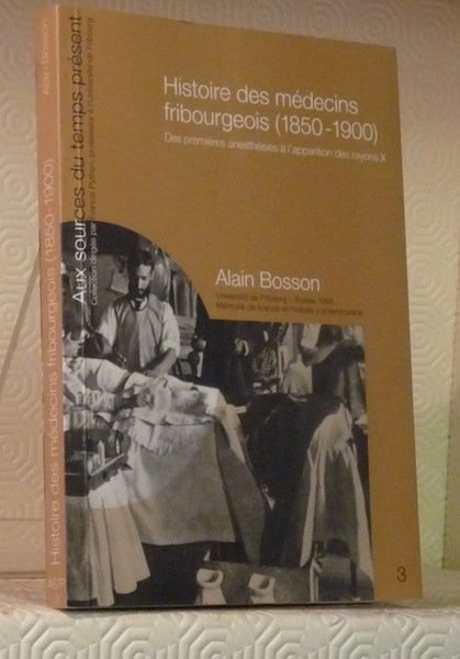 Histoire des médecins fribourgeois (1850-1900). Préface d’Olivier Faure. Collection Aux …