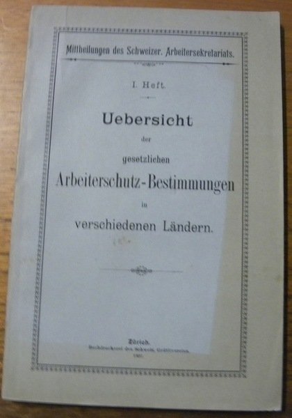Uebersicht der gesetzlichen Arbeiterschutz-Bestimmungen in verschiedenen Landern. I. Heft. Mittheilungen …