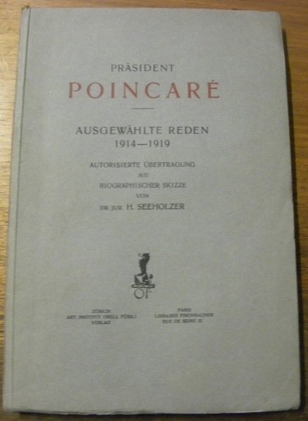 Präsident Poincaré. Ausgewählte Reden 1914-1919. Autorisierte Uebertragung mit biographischer Skizze …