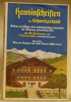 Hausinschriften im Schweizerland. Beitrage zur Pflege einer altehrwürdigen Volkssitte. II. …