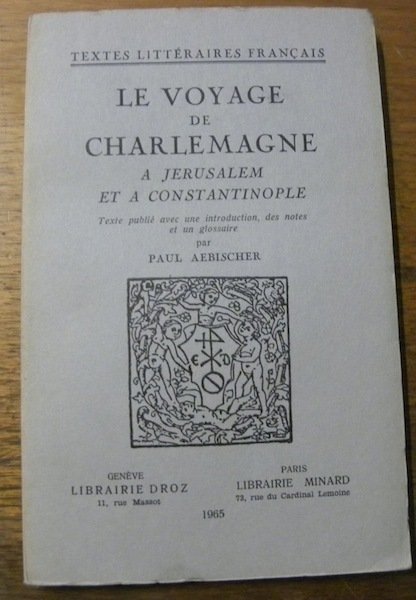 Collection “Textes Littéraires Français”. LeVoyage de Charlemagne à Jérusalem et à Constantinople. Textes complet du manuscrit de Tours publié avec une introduction, des notes et un glossaire par Paul Aebischer.