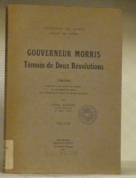 Gouverneur Morris. Témoin de Deux Révolutions. Thèse.