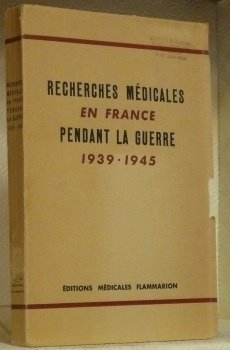 Recherches médicales en France pendant la Guerre 1939 - 1945. …