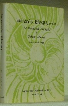 Wren’s Elegy, prose. The Pagoda, an epic & other poems.