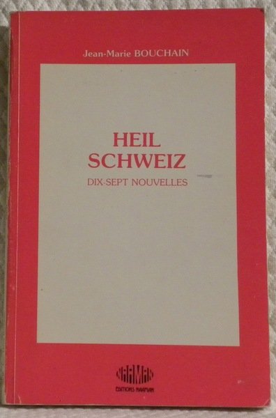 Heil Schweiz. Dix-sept nouvelles.
