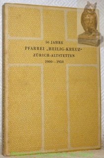 50 Jahre Pfarrei Heilig-Kreuz Zürich-Alstetten 1900-1950.