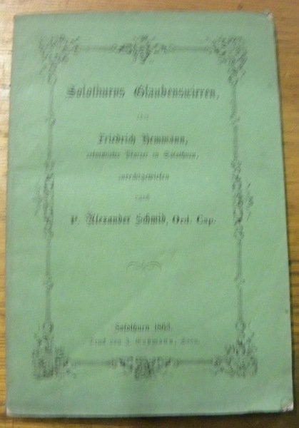 Solothurns Glaubenswirren oder Friedrich Hemmann, reformirter Pfarrer in Solothurn.
