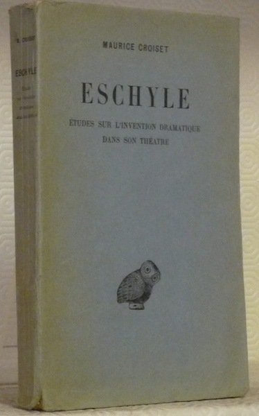 Eschyle. Etudes sur l’invention dramatique dans son théatre.