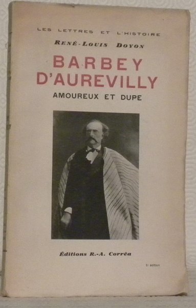 BARBEY D’AUREVILLY amoureux et dupe. Collection Les Lettres et l’Histoire.