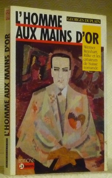 L’homme aux mains d’or. Werner Reinhart, Rilke et les créateurs …