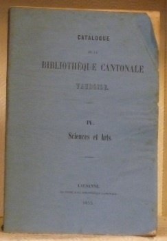 CATALOGUE de la Bibliothèque Cantonale Vaudoise. IV. Sciences et Arts.