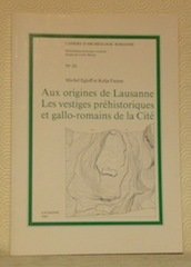 Aux origines de Lausanne. Les vestiges préhistoriques et gallo-romains de …