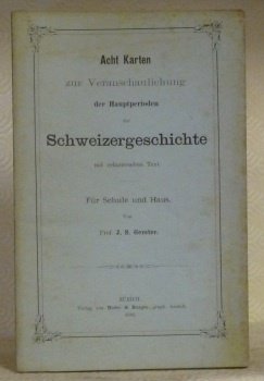 Acht Karten zur Veranschaulichung der Hauptperioden der Schweizergeschichte mit erläuterndem …