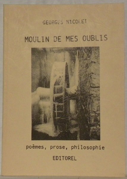 Moulin de mes oublis. Poèmes, prose, philosophie.