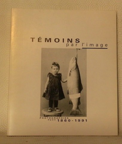 Témoins par l’image. Living images. Photographies 1860 - 1991 Nyon.