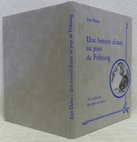 Une histoire d’eaux au pays de Fribourg ou A la …