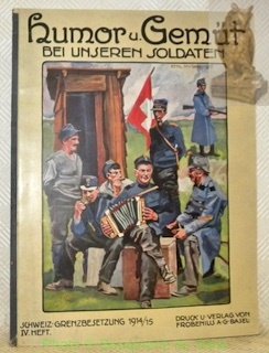 Humor und Gemüt bei unseren Soldaten. Schweizerische Grenzbesetzung 1914-1915 IV. …