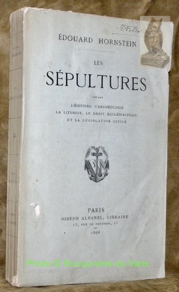 Les Sépultures devant l’Histoire, l’Archéologie, la Liturgie, le Droit ecclésiastique …