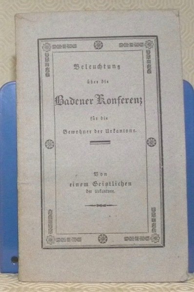 Beleuchtung über die Badener Konferenz für die Bewohner der Urkantone. …