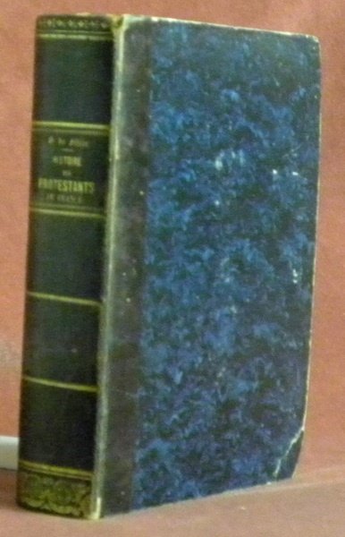 Histoire des Protestants de France. Depuis l’origine de la Réformation …