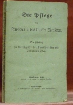 Die Pflege des schwachen u. des kranken Menschen. Ein Lehrbuch …