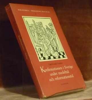Konfirmationen i Sverige under medeltid och reformationstid. Bibliotheca Theologiae Practicae. …