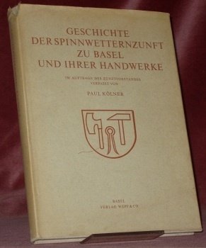 Geschichte der Spinnwetternzunft zu Basel und ihrer Handwerke.