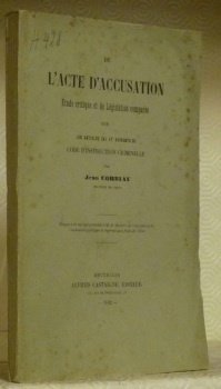 De l’acte d’accusation. Etude critique et de législation comparée sur …