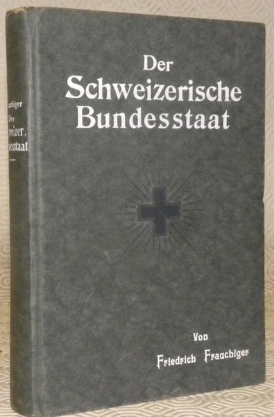 Der Schweizerische Bundesstaat. Sein Wesen und seine verfassungsrechtlichen Grundlagen. Im …