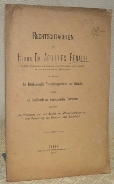 Rechtsgutachten des Herrn Dr. Achilles Renaud des Interkantonalen Vorbereitungscomités der …