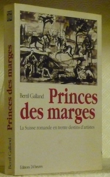 Princes des marges. La Suisse romande en trente destins d’artistes.