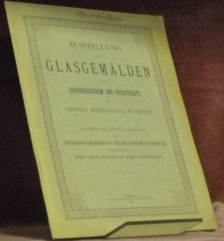 AUSTELLUNG von Glasgemälden aus Eidgenössischem und Privatbesitzt im Grossen Börsensaale …